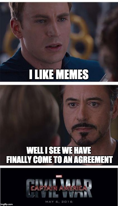 Marvel Civil War 1 | I LIKE MEMES; WELL I SEE WE HAVE FINALLY COME TO AN AGREEMENT | image tagged in memes,marvel civil war 1 | made w/ Imgflip meme maker