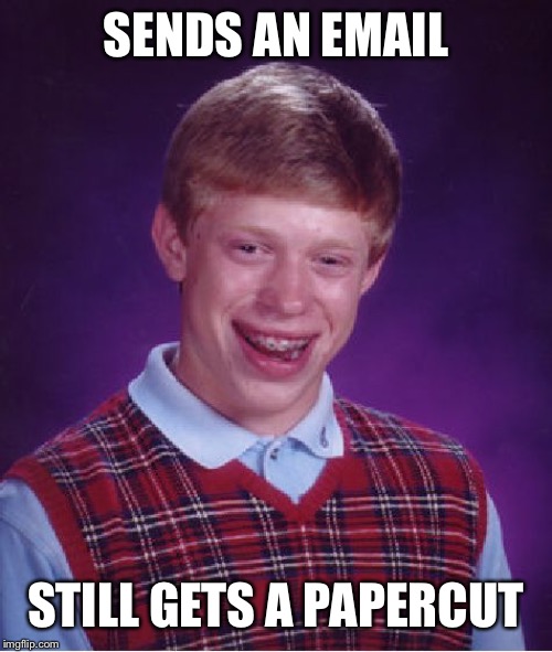 Bad Luck Brian | SENDS AN EMAIL; STILL GETS A PAPER CUT | image tagged in memes,bad luck brian | made w/ Imgflip meme maker