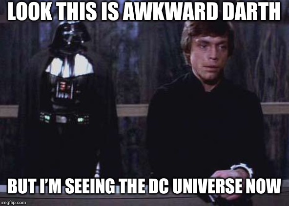 Sure it’s just voice acting, but it’s a job | LOOK THIS IS AWKWARD DARTH; BUT I’M SEEING THE DC UNIVERSE NOW | image tagged in darth vader luke skywalker,may the fourth be with you | made w/ Imgflip meme maker