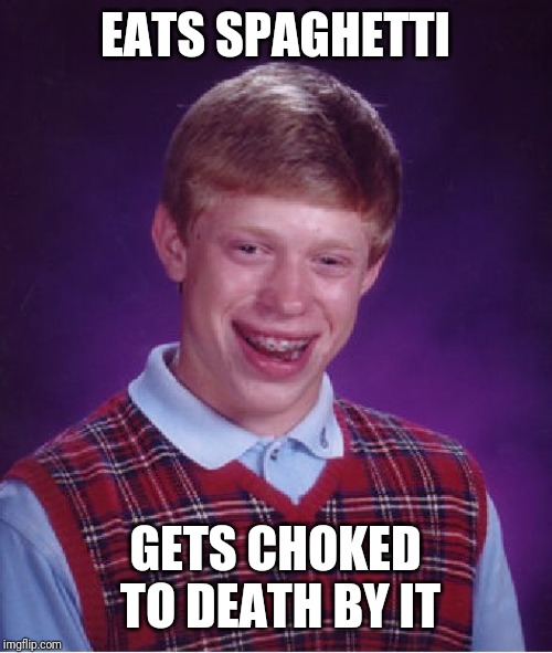 Bad Luck Brian Meme | EATS SPAGHETTI; GETS CHOKED TO DEATH BY IT | image tagged in memes,bad luck brian | made w/ Imgflip meme maker