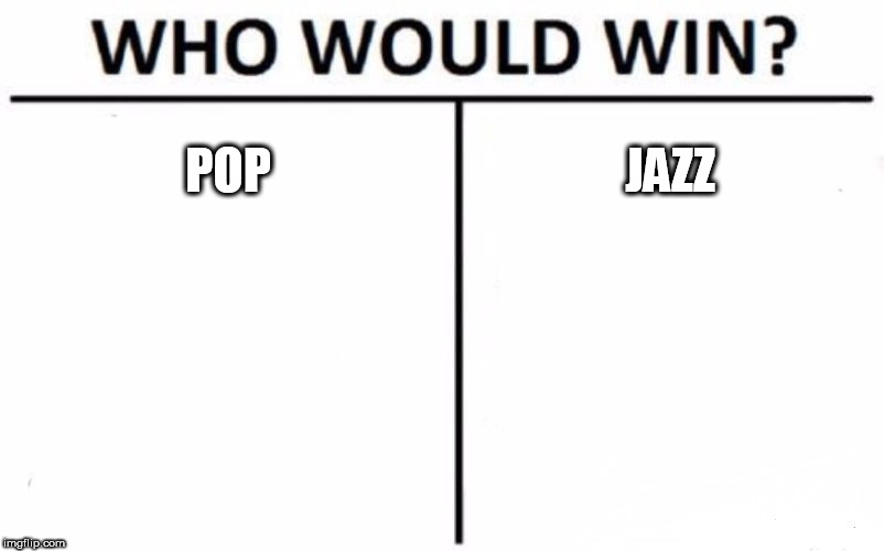 Who Would Win? Meme | POP; JAZZ | image tagged in memes,who would win,pop,jazz,music,battle | made w/ Imgflip meme maker