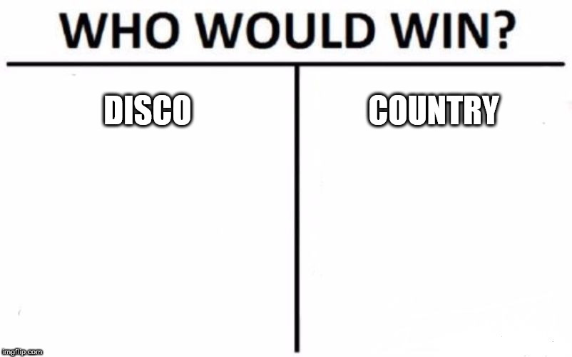 Who Would Win? Meme | DISCO; COUNTRY | image tagged in memes,who would win,disco,country,music,battle | made w/ Imgflip meme maker