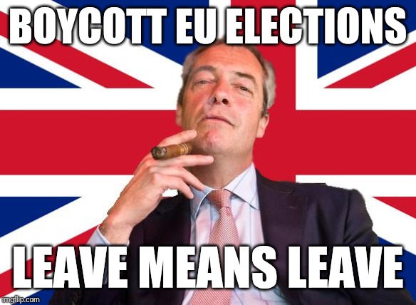 Farage Union Jack | BOYCOTT EU ELECTIONS; LEAVE MEANS LEAVE | image tagged in farage union jack | made w/ Imgflip meme maker