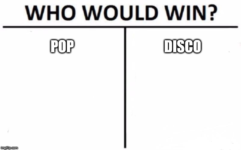 Who Would Win? | POP; DISCO | image tagged in memes,who would win,pop,disco,music,battle | made w/ Imgflip meme maker