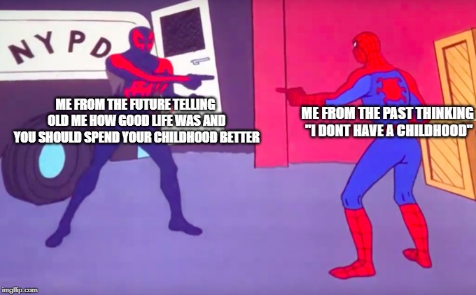 Spider-Man Spiderverse Pointing | ME FROM THE PAST THINKING "I DONT HAVE A CHILDHOOD"; ME FROM THE FUTURE TELLING OLD ME HOW GOOD LIFE WAS AND YOU SHOULD SPEND YOUR CHILDHOOD BETTER | image tagged in spider-man spiderverse pointing,spiderman,spiderman approves,memes | made w/ Imgflip meme maker