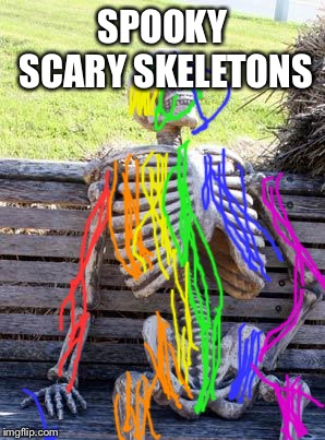 Waiting Skeleton Meme | SPOOKY SCARY SKELETONS | image tagged in memes,waiting skeleton | made w/ Imgflip meme maker