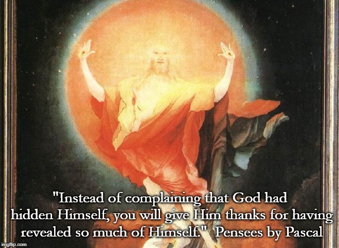 Risen! | "Instead of complaining that God had hidden Himself, you will give Him thanks for having revealed so much of Himself."  Pensees by Pascal | image tagged in resurrection | made w/ Imgflip meme maker