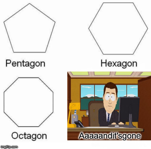 Pentagon Hexagon Octagon Meme | Aaaaandit'sgone | image tagged in memes,pentagon hexagon octagon | made w/ Imgflip meme maker