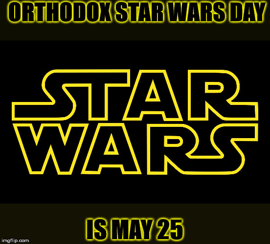 Star Wars Logo | ORTHODOX STAR WARS DAY; IS MAY 25 | image tagged in star wars logo | made w/ Imgflip meme maker