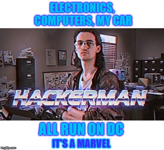 hackerman | ELECTRONICS, COMPUTERS, MY CAR ALL RUN ON DC IT'S A MARVEL | image tagged in hackerman | made w/ Imgflip meme maker