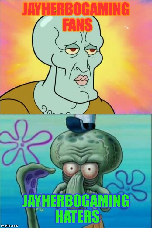 That's a true representation of these. | JAYHERBOGAMING FANS; JAYHERBOGAMING HATERS | image tagged in memes,squidward | made w/ Imgflip meme maker
