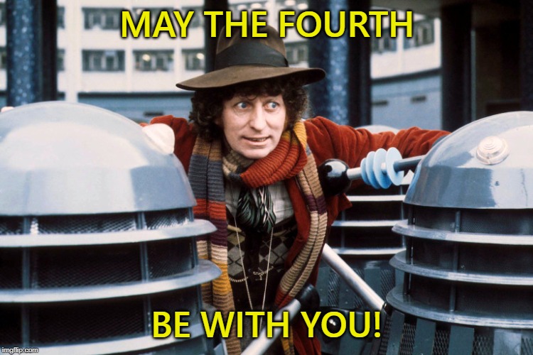 May The Fourth | MAY THE FOURTH; BE WITH YOU! | image tagged in may the 4th,may the fourth be with you,may the force be with you,doctor who,fourth doctor | made w/ Imgflip meme maker