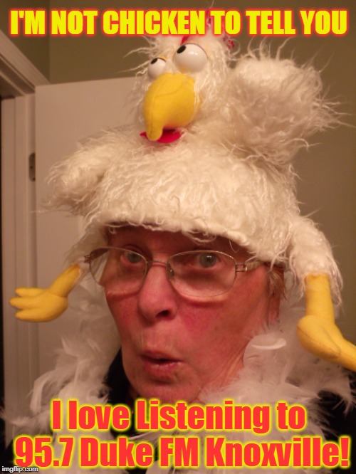 I'M NOT CHICKEN TO TELL YOU; I love Listening to 95.7 Duke FM Knoxville! | made w/ Imgflip meme maker