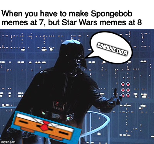 May the Fourth be with you, Spongebob fans! Spongebob Week is almost over! | When you have to make Spongebob memes at 7, but Star Wars memes at 8; COMBINE THEM | image tagged in darth vader - come to the dark side,spongebob,star wars,spongebob week,theme week,may the 4th | made w/ Imgflip meme maker