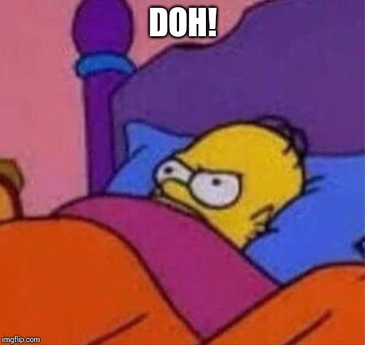 angry homer simpson in bed | DOH! | image tagged in angry homer simpson in bed | made w/ Imgflip meme maker