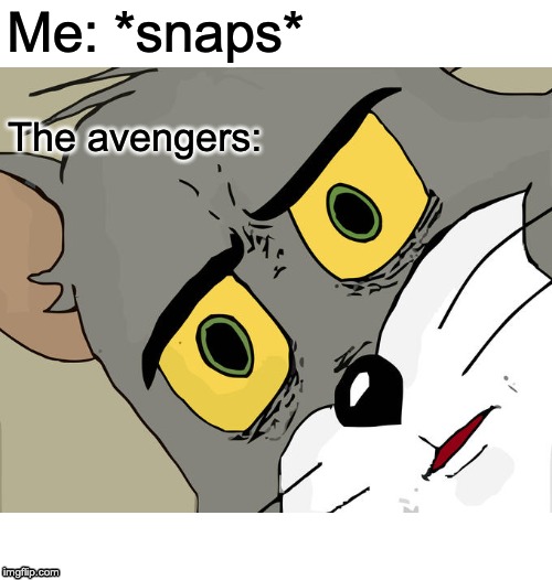 Snappity snap | Me: *snaps*; The avengers: | image tagged in memes,unsettled tom,infinity war,marvel | made w/ Imgflip meme maker