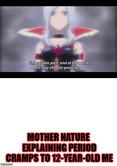 MOTHER NATURE EXPLAINING PERIOD CRAMPS TO 12-YEAR-OLD ME | image tagged in blank white template | made w/ Imgflip meme maker