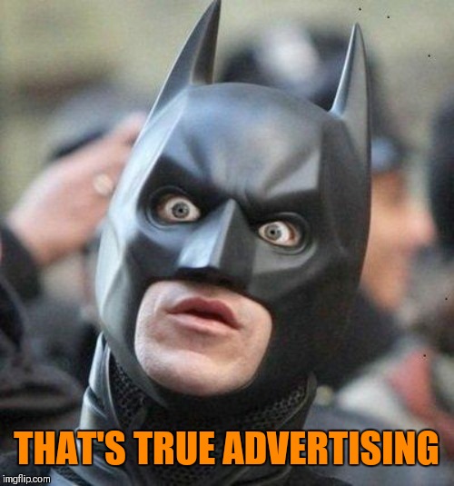 Shocked Batman | THAT'S TRUE ADVERTISING | image tagged in shocked batman | made w/ Imgflip meme maker