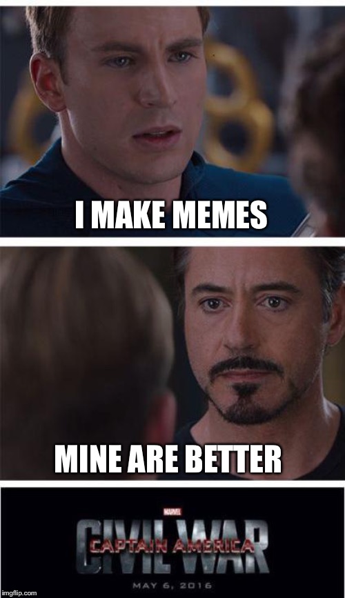 Marvel Civil War 1 Meme | I MAKE MEMES; MINE ARE BETTER | image tagged in memes,marvel civil war 1 | made w/ Imgflip meme maker