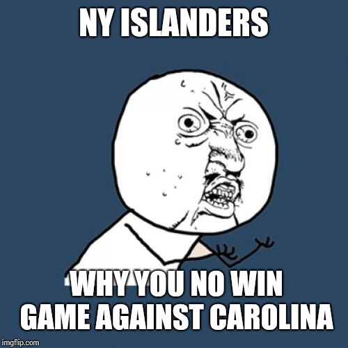 Y U No | NY ISLANDERS; WHY YOU NO WIN GAME AGAINST CAROLINA | image tagged in memes,y u no | made w/ Imgflip meme maker