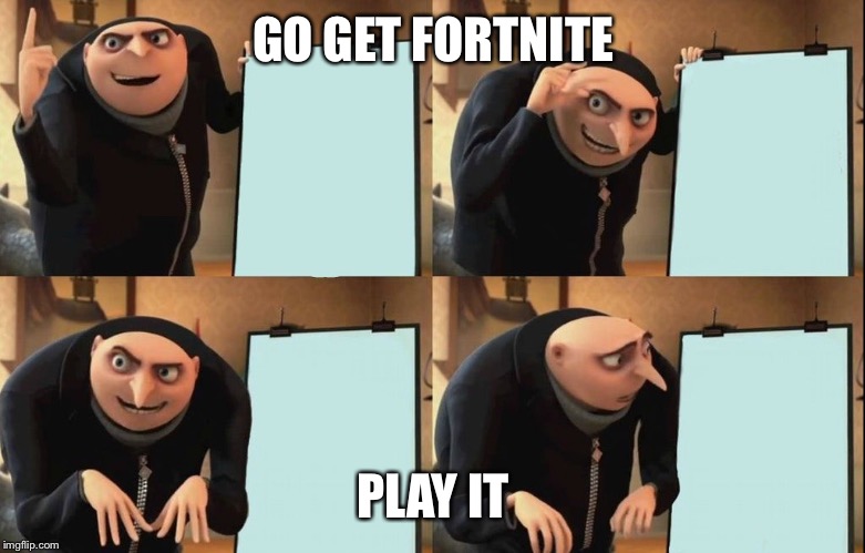 Gru's Plan | GO GET FORTNITE; PLAY IT | image tagged in despicable me diabolical plan gru template | made w/ Imgflip meme maker