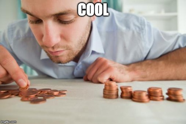 Counting pennies | COOL | image tagged in counting pennies | made w/ Imgflip meme maker