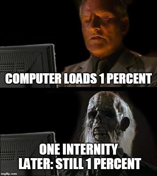 I'll Just Wait Here | COMPUTER LOADS 1 PERCENT; ONE INTERNITY LATER: STILL 1 PERCENT | image tagged in memes,ill just wait here | made w/ Imgflip meme maker