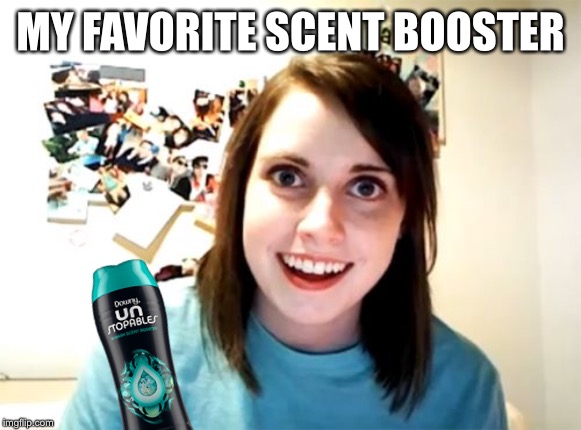 Overly Attached Girlfriend | MY FAVORITE SCENT BOOSTER | image tagged in memes,overly attached girlfriend | made w/ Imgflip meme maker