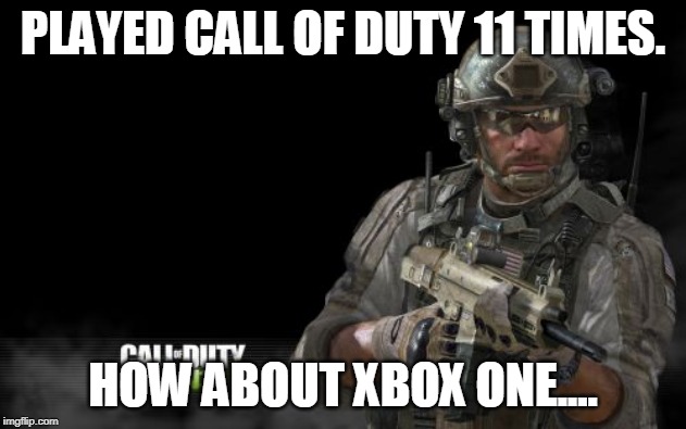 Modern Warfare 3 | PLAYED CALL OF DUTY 11 TIMES. HOW ABOUT XBOX ONE.... | image tagged in memes,modern warfare 3 | made w/ Imgflip meme maker