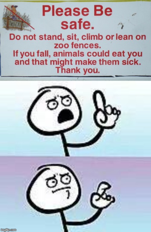 Wouldn't want that... | image tagged in uh wait,zoo,zoo signs | made w/ Imgflip meme maker
