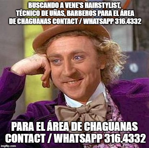 Creepy Condescending Wonka | BUSCANDO A VENE'S HAIRSTYLIST, TÉCNICO DE UÑAS, BARBEROS PARA EL ÁREA DE CHAGUANAS CONTACT / WHATSAPP 316.4332; PARA EL ÁREA DE CHAGUANAS CONTACT / WHATSAPP 316.4332 | image tagged in memes,creepy condescending wonka | made w/ Imgflip meme maker