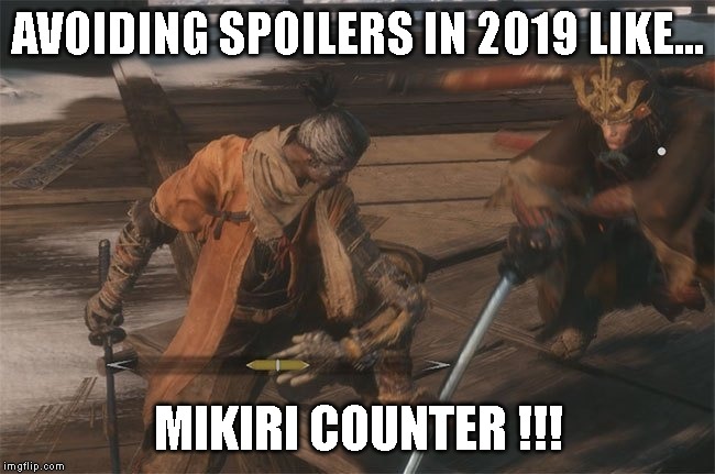 Avoiding Spoilers in 2019 like... MIKIRI COUNTER !!! | AVOIDING SPOILERS IN 2019 LIKE... MIKIRI COUNTER !!! | image tagged in spoilers,spoiler alert,sekiro,games,gaming,2019 | made w/ Imgflip meme maker