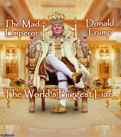 trump throne | Donald Trump; The Mad Emperor; The World's Biggest Liar | image tagged in republicans,trump,mega,danger,liarinchief,impeach trump | made w/ Imgflip meme maker