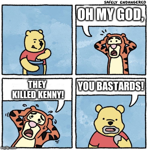 Sweet Jesus Kenny | OH MY GOD, THEY KILLED KENNY! YOU BASTARDS! | image tagged in sweet jesus pooh,south park,omg,oh my god,they killed kenny,bastard | made w/ Imgflip meme maker