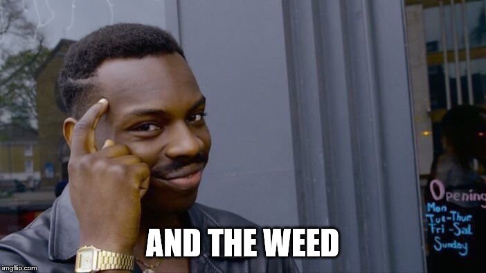 Roll Safe Think About It Meme | AND THE WEED | image tagged in memes,roll safe think about it | made w/ Imgflip meme maker