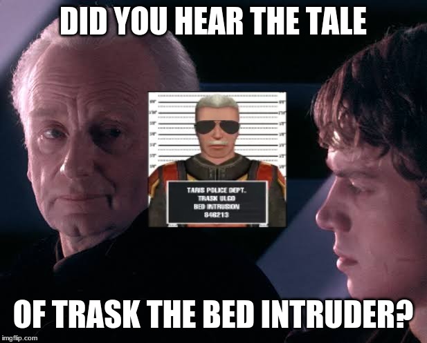 Did you hear the tragedy of Darth Plagueis the wise | DID YOU HEAR THE TALE; OF TRASK THE BED INTRUDER? | image tagged in did you hear the tragedy of darth plagueis the wise | made w/ Imgflip meme maker