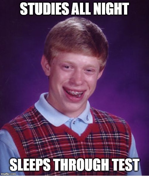 Bad Luck Brian Meme | STUDIES ALL NIGHT; SLEEPS THROUGH TEST | image tagged in memes,bad luck brian | made w/ Imgflip meme maker