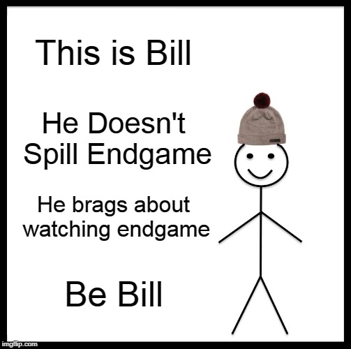 Be Like Bill | This is Bill; He Doesn't Spill Endgame; He brags about watching endgame; Be Bill | image tagged in memes,be like bill | made w/ Imgflip meme maker