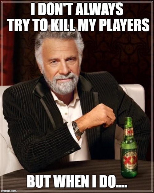 The Most Interesting Man In The World | I DON'T ALWAYS TRY TO KILL MY PLAYERS; BUT WHEN I DO.... | image tagged in memes,the most interesting man in the world | made w/ Imgflip meme maker