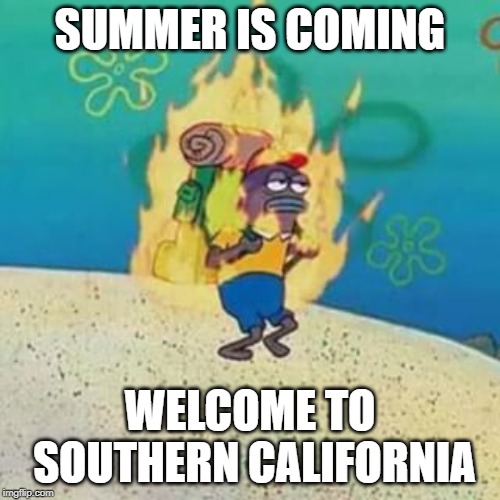Rolling blackouts be like - Spongebob Week! April 29th to May 5th an EGOS production. | SUMMER IS COMING; WELCOME TO SOUTHERN CALIFORNIA | image tagged in spongebob on fire,spongebob week,egos,summer,california | made w/ Imgflip meme maker