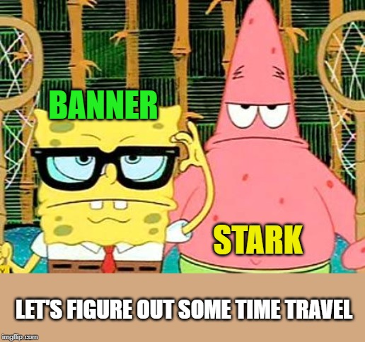 Science Bros - Spongebob Week! April 29th to May 5th an EGOS production. | BANNER; STARK; LET'S FIGURE OUT SOME TIME TRAVEL | image tagged in badass spongebob and patrick,spongebob week,egos,avengers endgame | made w/ Imgflip meme maker
