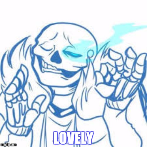 Sans just right | LOVELY | image tagged in sans just right | made w/ Imgflip meme maker