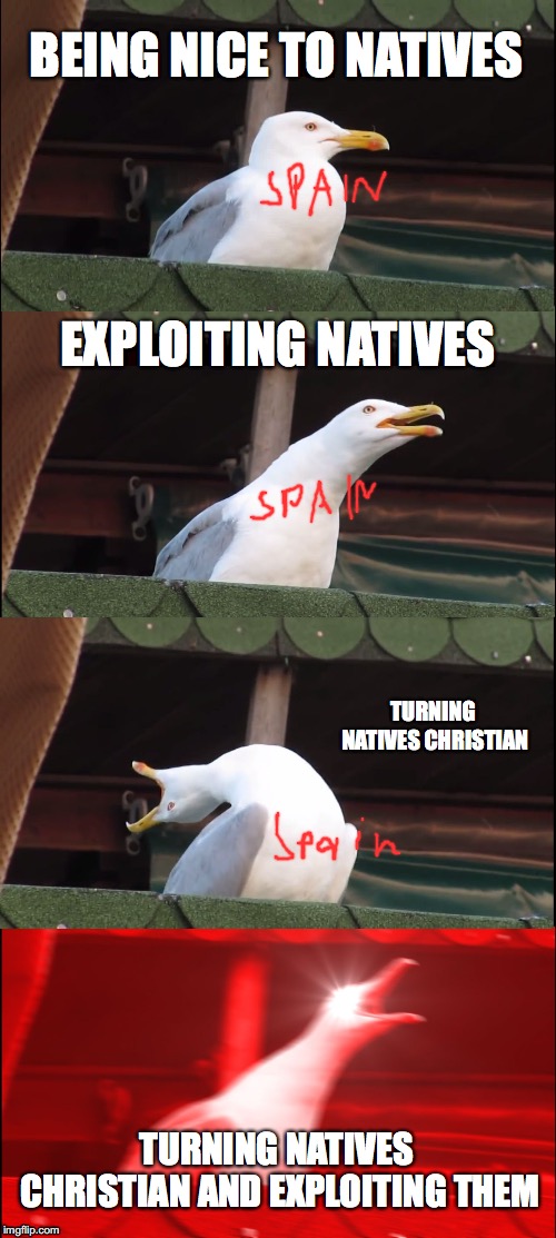 Inhaling Seagull Meme | BEING NICE TO NATIVES; EXPLOITING NATIVES; TURNING NATIVES CHRISTIAN; TURNING NATIVES CHRISTIAN AND EXPLOITING THEM | image tagged in memes,inhaling seagull,historical meme | made w/ Imgflip meme maker