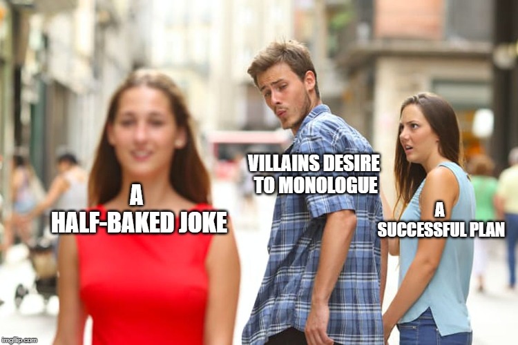 You have them tied up, what are you doing!? | A HALF-BAKED JOKE; VILLAINS DESIRE TO MONOLOGUE; A SUCCESSFUL PLAN | image tagged in stereotypes,movies,memes | made w/ Imgflip meme maker