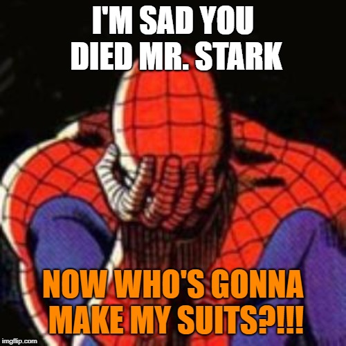 Sad Spiderman Meme | I'M SAD YOU DIED MR. STARK; NOW WHO'S GONNA MAKE MY SUITS?!!! | image tagged in memes,sad spiderman,spiderman | made w/ Imgflip meme maker