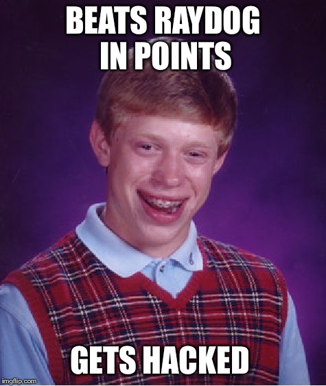 Bad Luck Brian | BEATS RAYDOG IN POINTS; GETS HACKED | image tagged in memes,bad luck brian | made w/ Imgflip meme maker