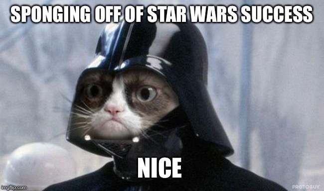 Grumpy Cat Star Wars Meme | SPONGING OFF OF STAR WARS SUCCESS NICE | image tagged in memes,grumpy cat star wars,grumpy cat | made w/ Imgflip meme maker