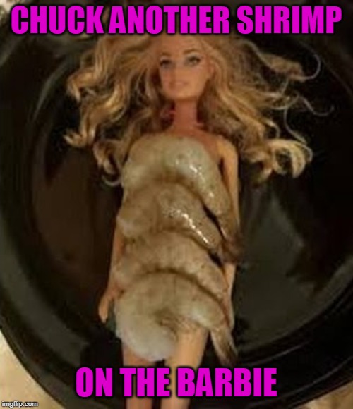 CHUCK ANOTHER SHRIMP ON THE BARBIE | made w/ Imgflip meme maker