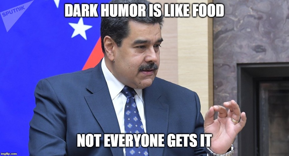 Maduro | DARK HUMOR IS LIKE FOOD; NOT EVERYONE GETS IT | image tagged in maduro | made w/ Imgflip meme maker