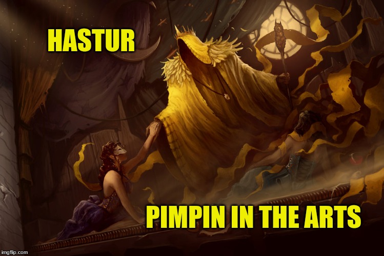 The Pimp In Yellow | HASTUR; PIMPIN IN THE ARTS | image tagged in hastur,art,pimping,cthulhu,eldritch | made w/ Imgflip meme maker